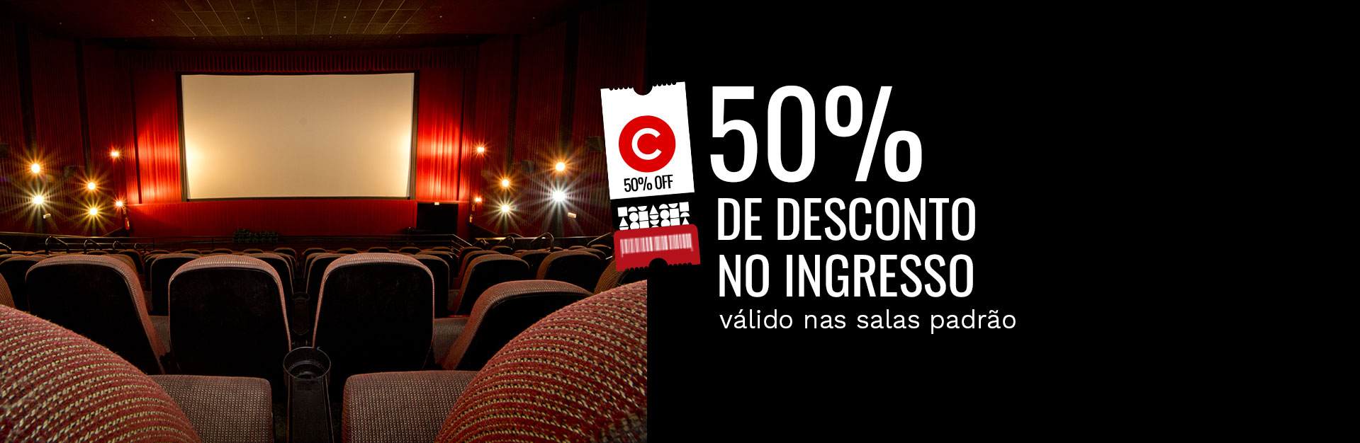 50% DE DESCONTO NO INGRESSO - válido nas salas padrão